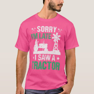 Sorry I'm Late I Saw A Tractor Farmer Farming Life T-Shirt
