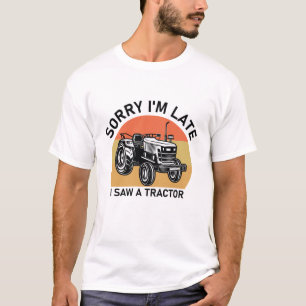 Sorry I'm Late I Saw A Tractor - Farmer  funny T-Shirt