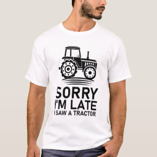 Sorry I'm Late I Saw A Tractor - funny Farmer T-Shirt