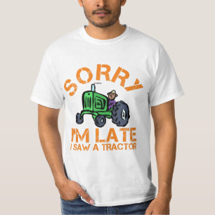sorry i'm late i saw a tractor T-Shirt