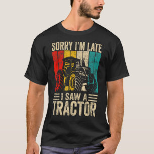 Sorry I'm Late I Saw A Tractor T-Shirt