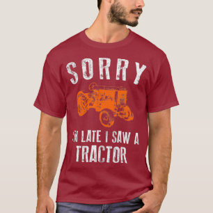Sorry Im Late I Saw A Tractor T-Shirt