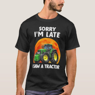 Sorry Im Late I Saw A Tractor T-Shirt