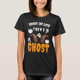 Sorry Im Late I Saw Ghost Scary Halloween Party Qu T-Shirt