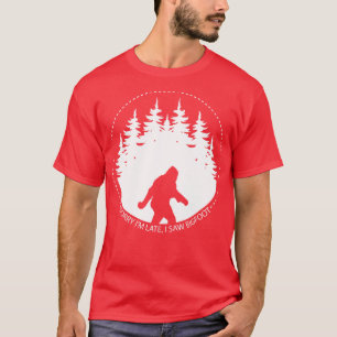 Sorry Im Late I Saw T-Shirt