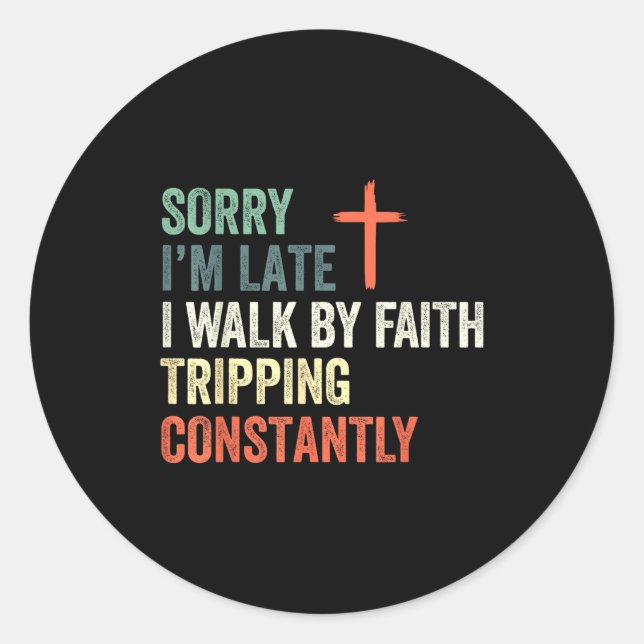 Sorry I'm Late I Walk By Faith Tripng Constantly A Classic Round Sticker (Front)