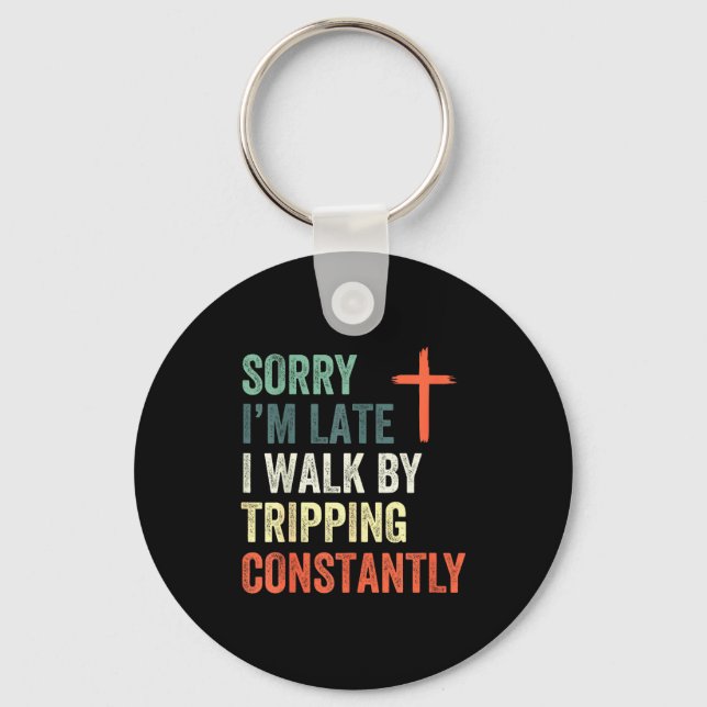 Sorry I'm Late I Walk By Faith Tripng Constantly A Key Ring (Front)