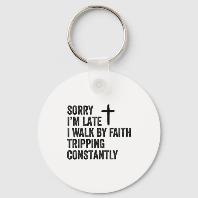 Sorry I'm Late I Walk By Faith Tripng Constantly A Key Ring (Front)