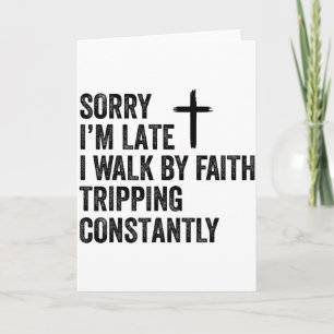 Sorry Im Late I Walk By Faith Tripping Constantly  Card