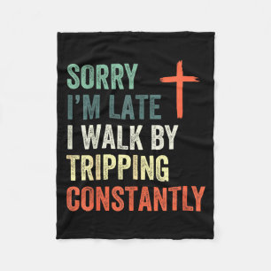 Sorry Im Late I Walk By Faith Tripping Constantly Fleece Blanket