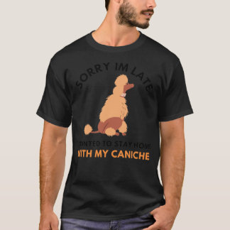 Sorry Im Late I Wanted To Stay Home With My Canich T-Shirt