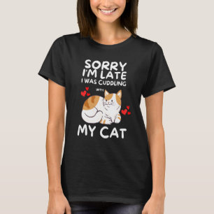 Sorry I'm Late I Was Cuddling With My Cat T-Shirt