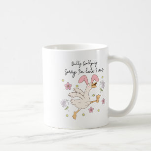 Sorry I'm Late I Was Dilly Dallying Coffee Mug