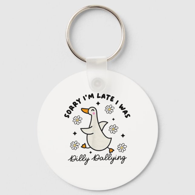 Sorry Im Late I Was Dilly Dallying Goose  Key Ring (Front)