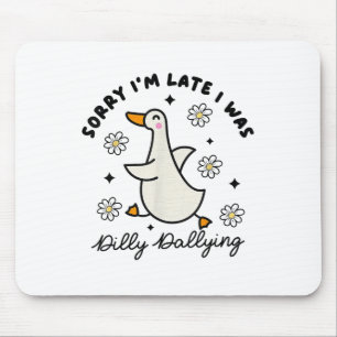 Sorry Im Late I Was Dilly Dallying Goose Mouse Mat