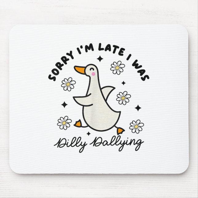 Sorry Im Late I Was Dilly Dallying Goose  Mouse Mat (Front)