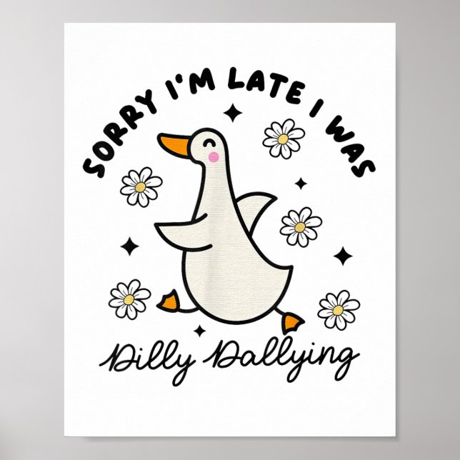 Sorry Im Late I Was Dilly Dallying Goose  Poster (Front)