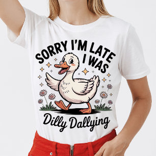 Sorry I'm Late I Was Dilly Dallying T-Shirt