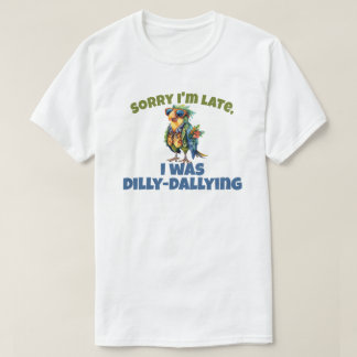 Sorry I'm Late I Was Dilly Dallying T-Shirt