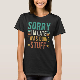 Sorry i'm late i was doing stuff   doing stuff 1 T-Shirt
