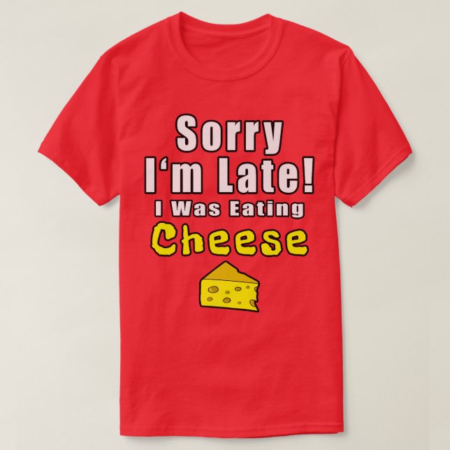 Sorry Im Late I Was Eating Cheese Funny Quotes 301 T-Shirt (Design Front)