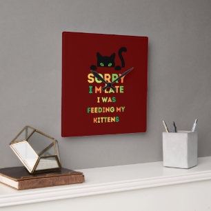 Sorry i'm late i was feeding my kittens square wall clock