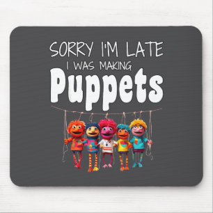 Sorry I'm Late I Was Making Puppets Puppetry Art F Mouse Mat