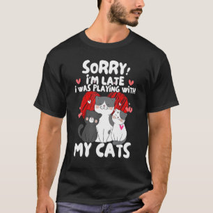Sorry I'm Late I Was Playing With My Cute Cats Ca T-Shirt
