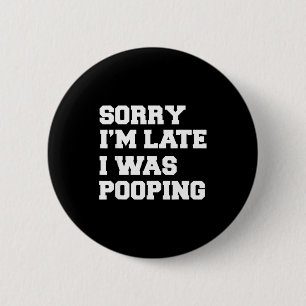 Sorry Im Late I Was Pooping Funny Gift 6 Cm Round Badge