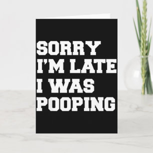 Sorry Im Late I Was Pooping Funny Gift Card