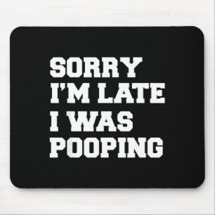 Sorry Im Late I Was Pooping Funny Gift Mouse Mat