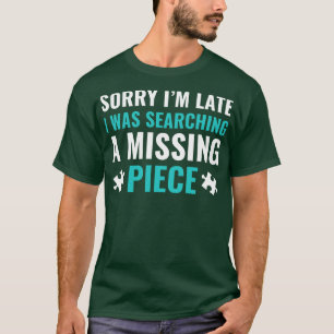 Sorry Im Late I was Searching Puzzle Piece Puzzlin T-Shirt