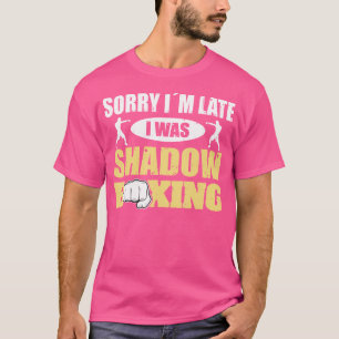 Sorry Im Late I Was Shaddow Boxing Kickboxing Spor T-Shirt