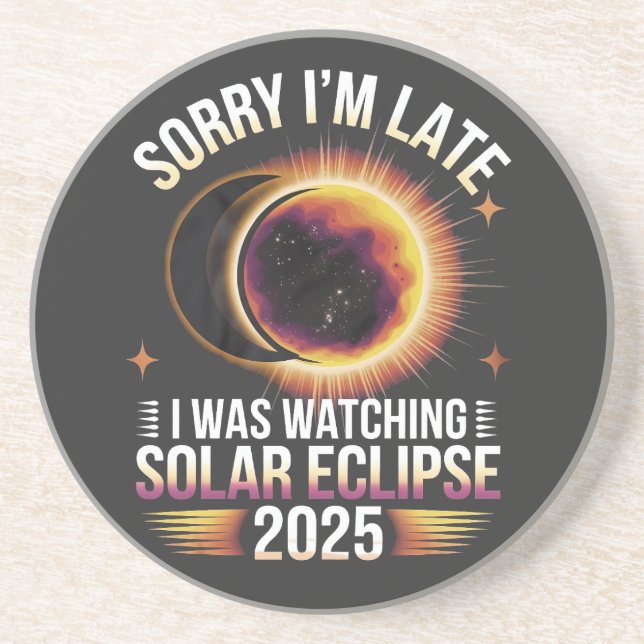 Sorry I'm late I was watching solar eclipse 2025 Coaster (Front)