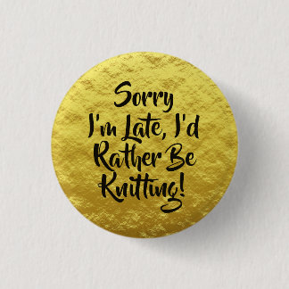 Sorry I'm Late, I'd Rather Be Knitting! Yellow 3 Cm Round Badge