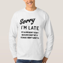 Sorry I'm late. My alarm didn't go off because I..