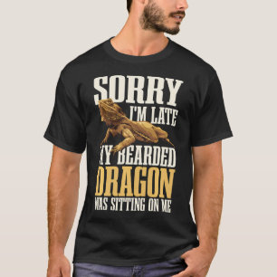 Sorry Im Late My Bearded Dragon Was Sitting On T-Shirt
