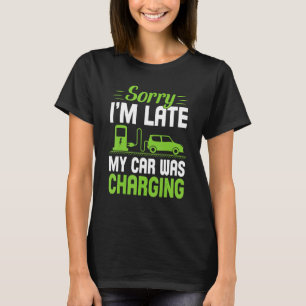 Sorry I'm Late My Car Was Charging A  EV Electric  T-Shirt