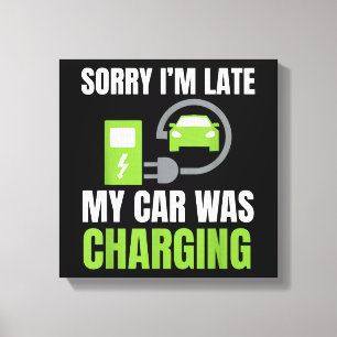 Sorry I'm Late My Car Was Charging a Funny EV Elec Canvas Print