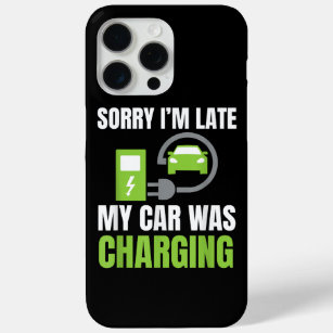 Sorry I'm Late My Car Was Charging a Funny EV Elec iPhone 15 Pro Max Case