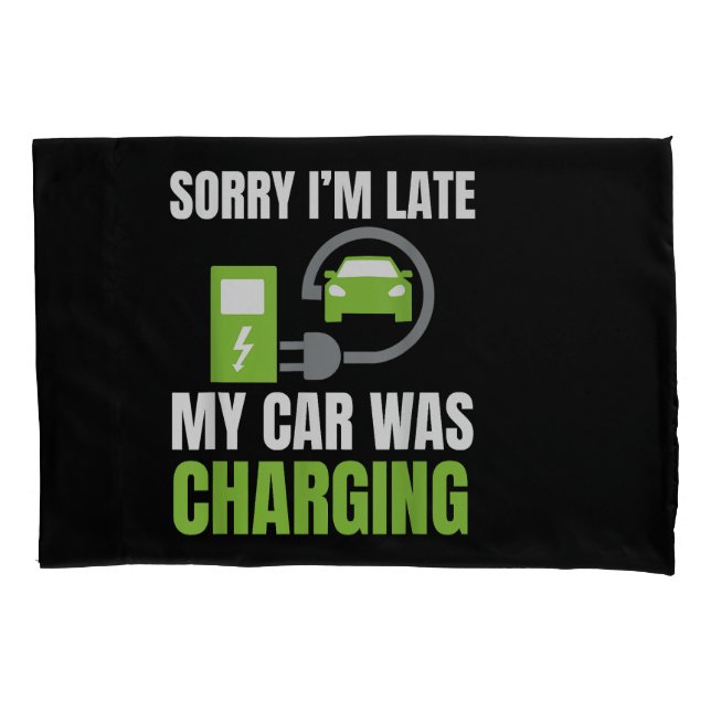 Sorry I'm Late My Car Was Charging a Funny EV Elec Pillowcase (Front)