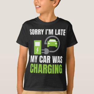 Sorry I'm Late My Car Was Charging a Funny EV Elec T-Shirt