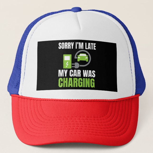 Sorry I'm Late My Car Was Charging a Funny EV Elec Trucker Hat (Front)