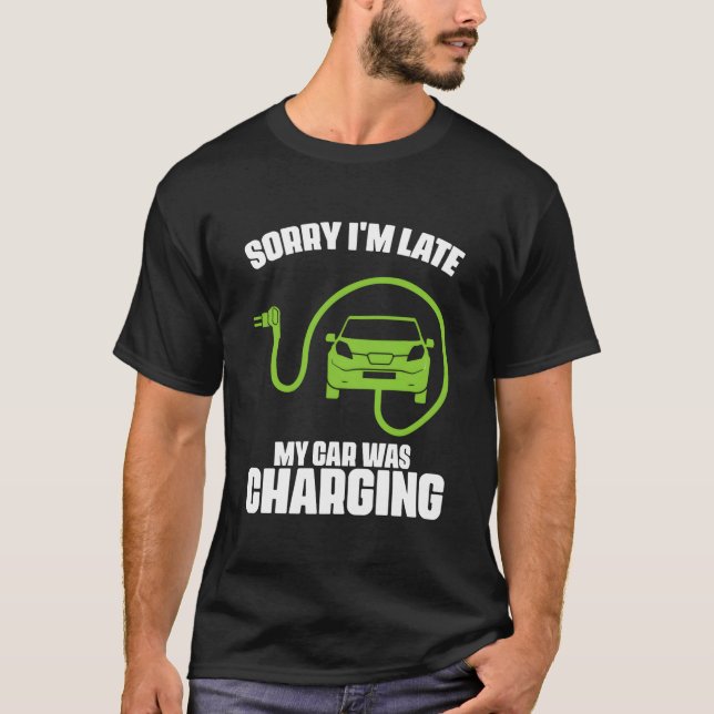 Sorry I'M Late My Car Was Charging Electric Car Dr T-Shirt (Front)