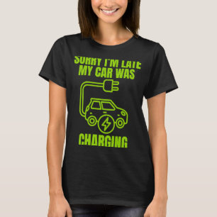 Sorry I'm Late My Car Was Charging EV Electric Ca T-Shirt