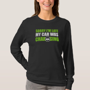 Sorry I'm Late My Car Was Charging Ev Electric Car T-Shirt