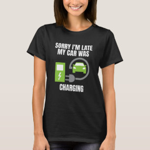 Sorry I'm Late My Car Was Charging EV Electric Car T-Shirt