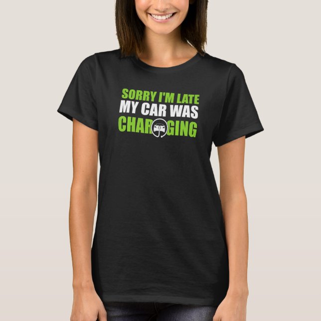 Sorry I'm Late My Car Was Charging Ev Electric Car T-Shirt (Front)