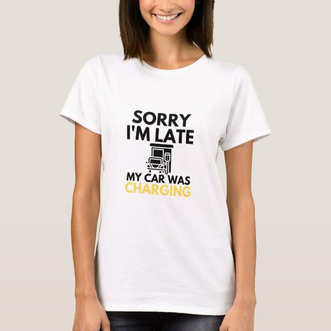 Sorry I'm Late My Car Was Charging EV Electric T-Shirt (Front)