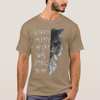 Sorry Im Late My Cat Was Sitting On Me   11  T-Shirt